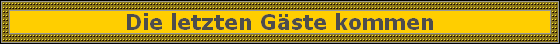 Die letzten G�ste kommen