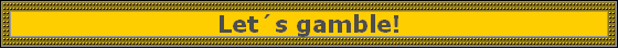 Let�s gamble!