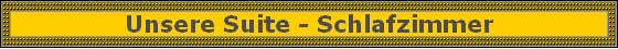 Unsere Suite - Schlafzimmer